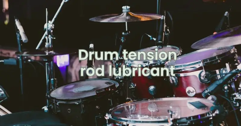 Drum tension rod lubricant