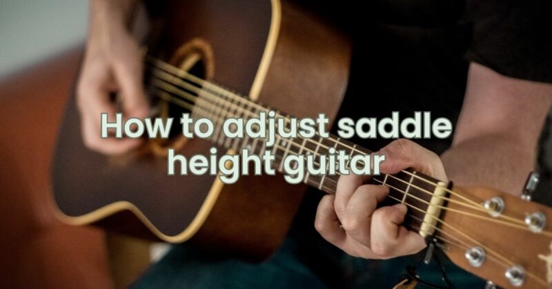 How to adjust saddle height guitar