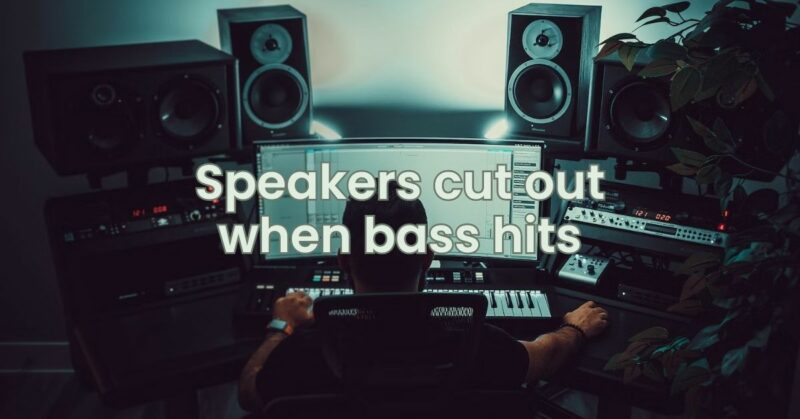 Speakers cut out when bass hits