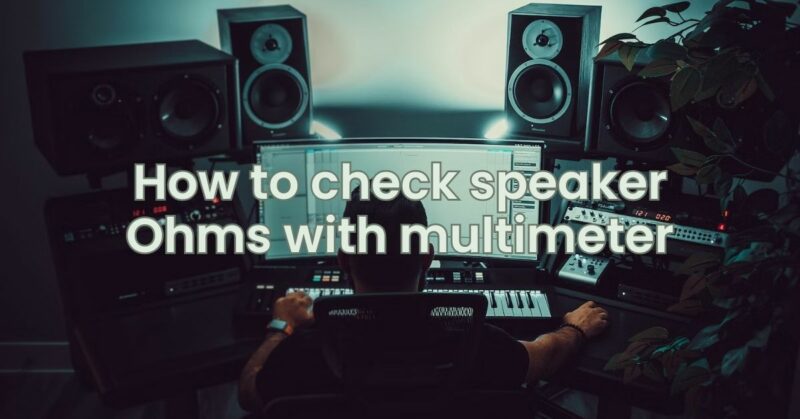 How to check speaker Ohms with multimeter