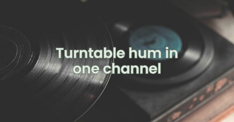 Turntable hum in one channel