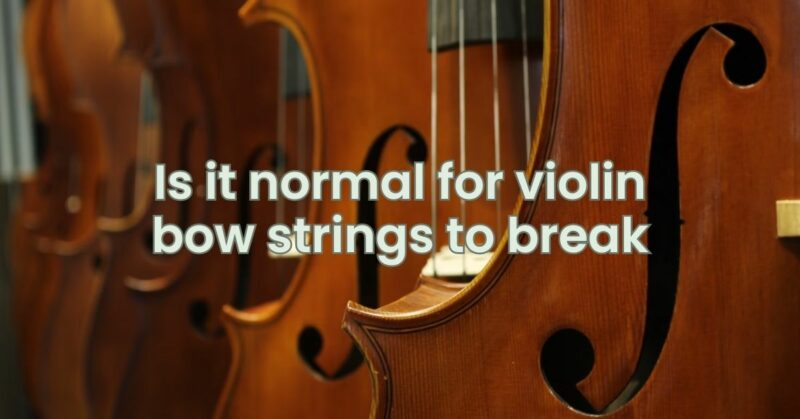 Is it normal for violin bow strings to break