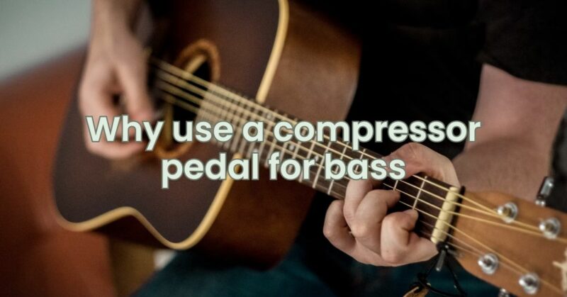 Why use a compressor pedal for bass