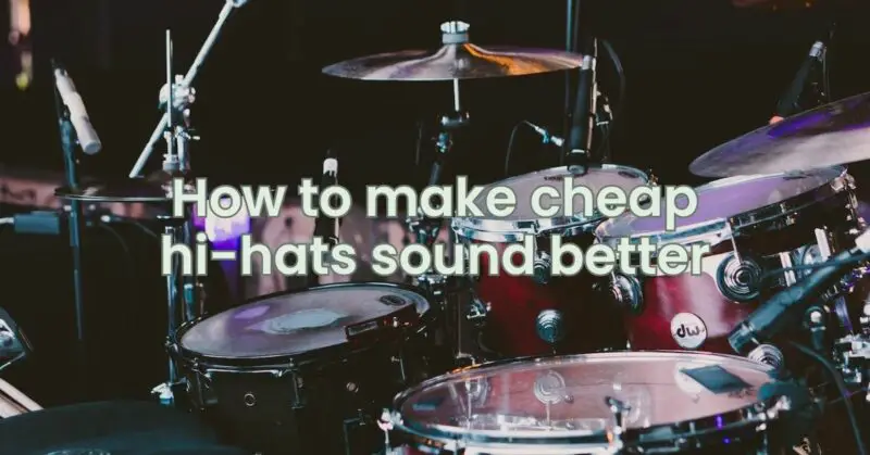 How to make cheap hi-hats sound better