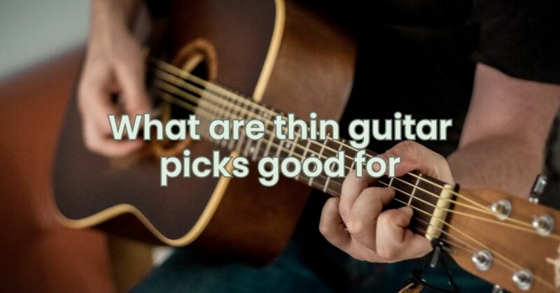 What are thin guitar picks good for