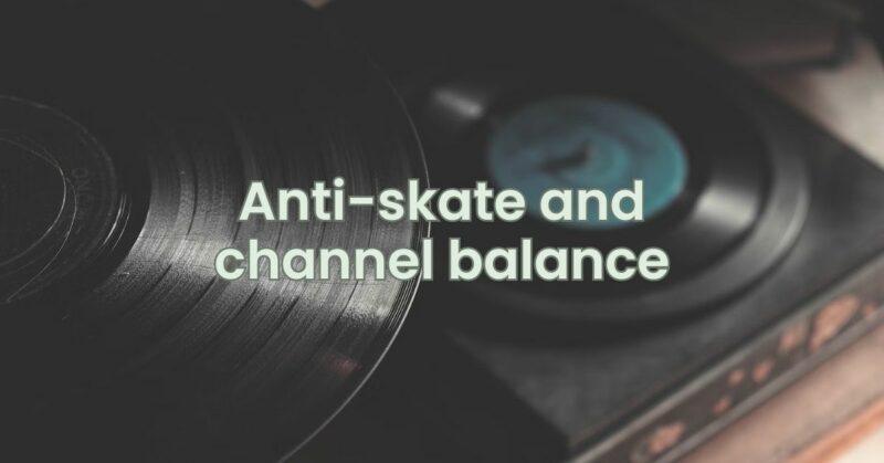 Anti-skate and channel balance