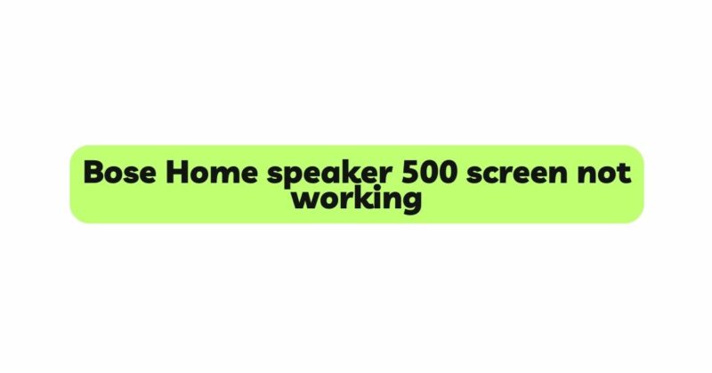 Bose Home speaker 500 screen not working