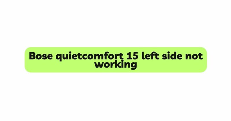 Bose quietcomfort 15 left side not working