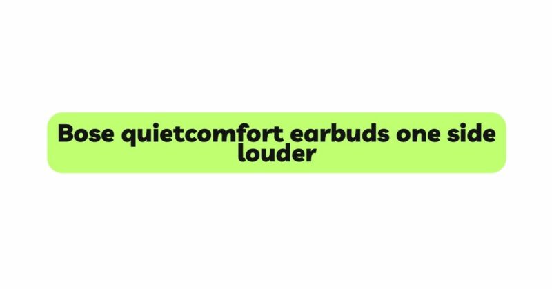 Bose quietcomfort earbuds one side louder
