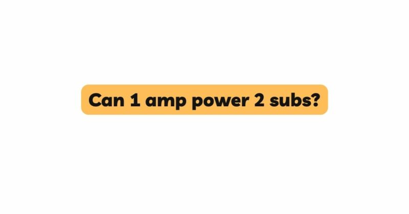 Can 1 amp power 2 subs?