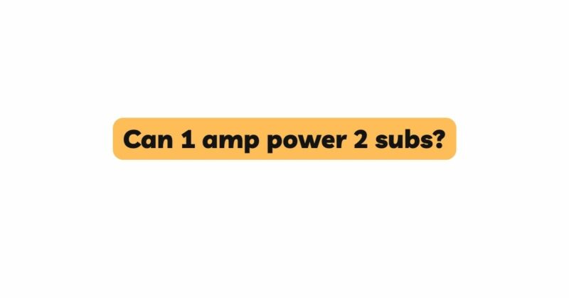 Can 1 amp power 2 subs?