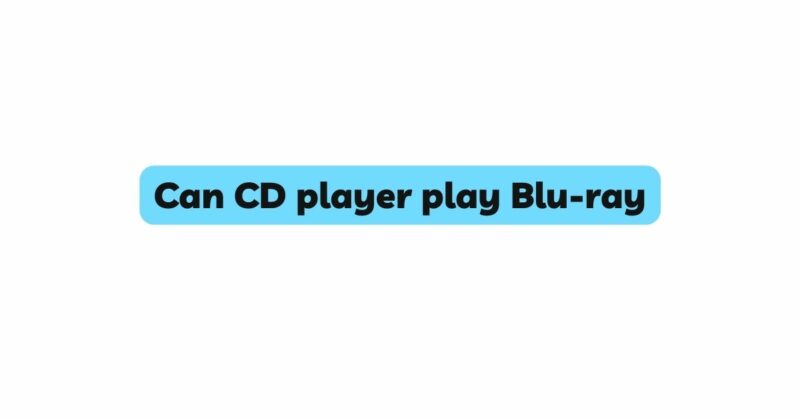 Can CD player play Blu-ray