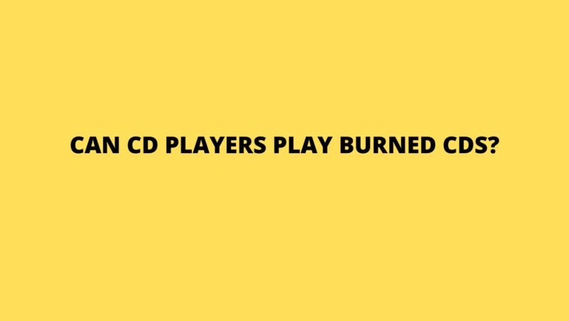 Can CD players play burned CDs?