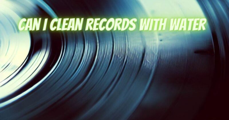 Can I clean records with water