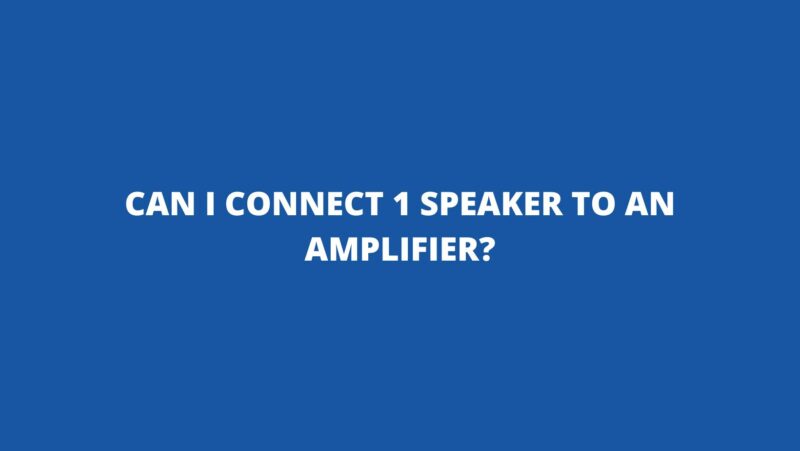 Can I connect 1 speaker to an amplifier?