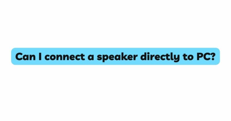 Can I connect a speaker directly to PC?