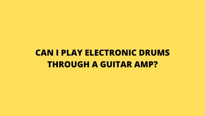Can I play electronic drums through a guitar amp?