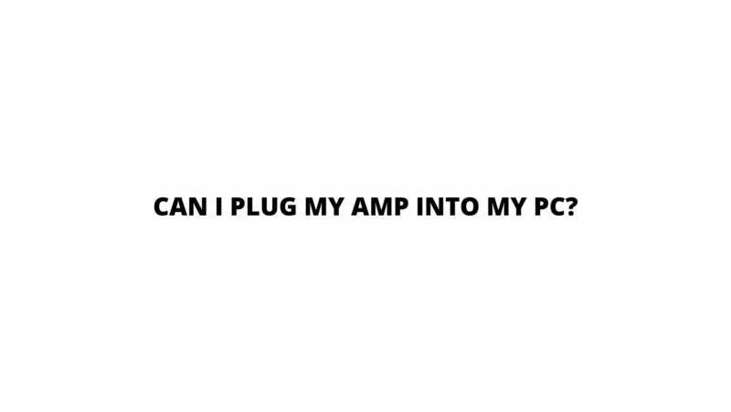 Can I plug my amp into my PC?