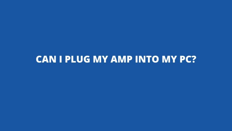 Can I plug my amp into my PC?
