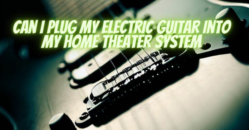 Can I plug my electric guitar into my home theater system