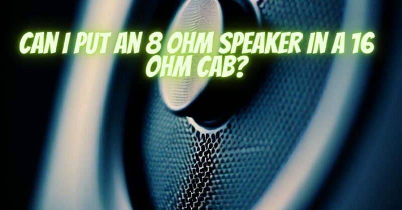 Can I put an 8 ohm speaker in a 16 ohm cab?