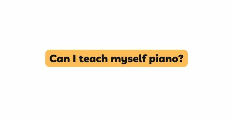 Can I teach myself piano?