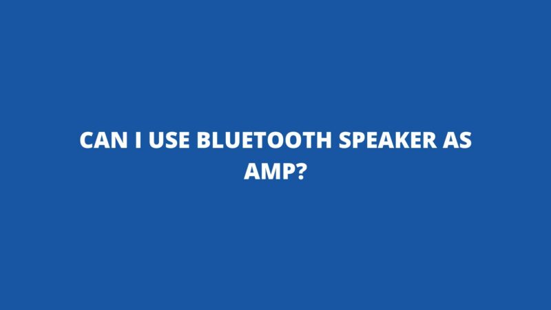 Can I use Bluetooth speaker as amp?