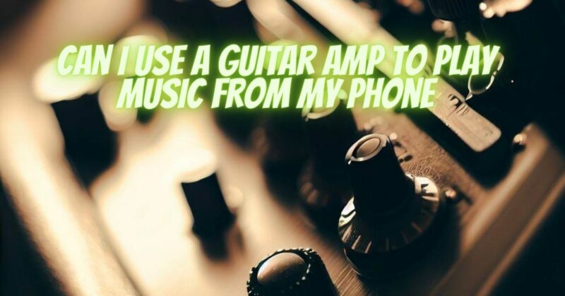 Can I use a guitar amp to play music from my phone