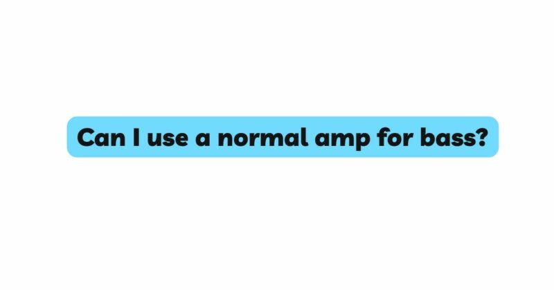 Can I use a normal amp for bass?