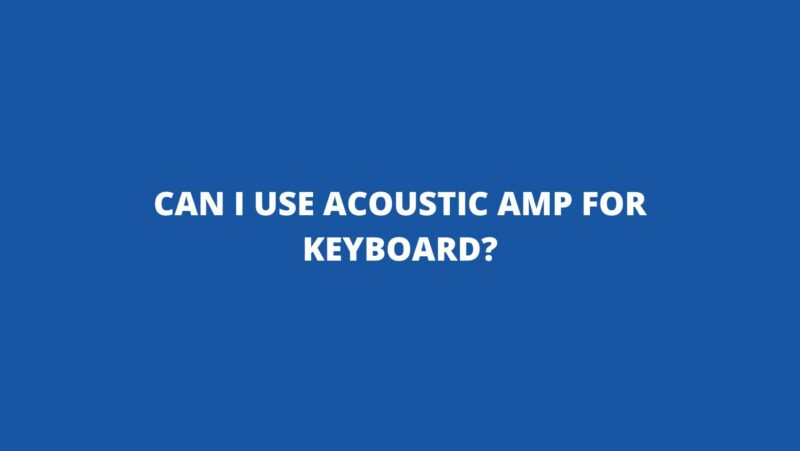 Can I use acoustic amp for keyboard?
