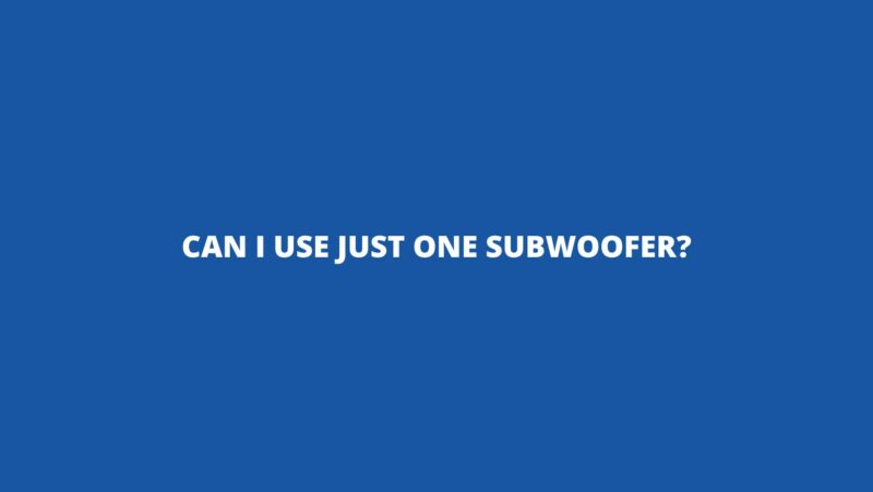 Can I use just one subwoofer?