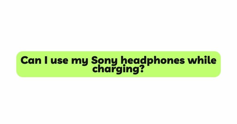 Can I use my Sony headphones while charging?