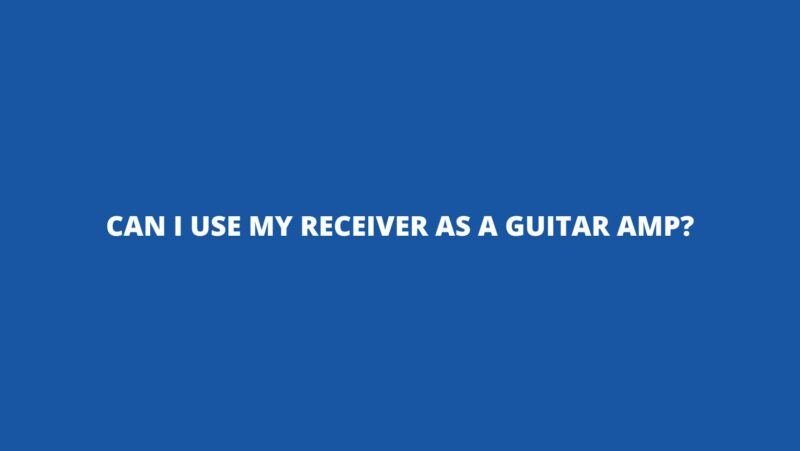 Can I use my receiver as a guitar amp?