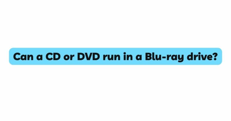Can a CD or DVD run in a Blu-ray drive?