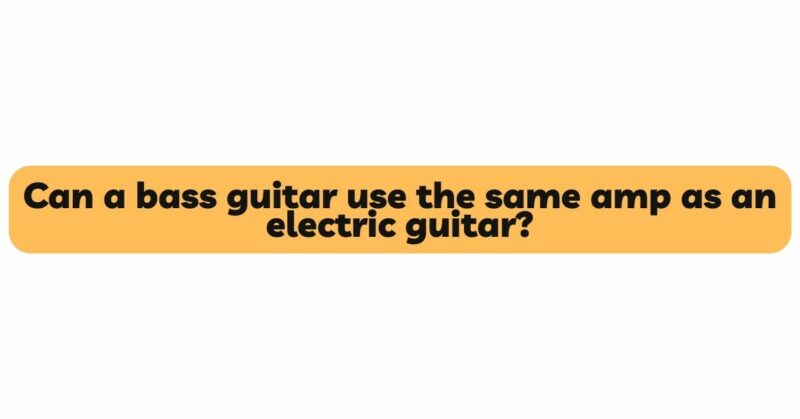 Can a bass guitar use the same amp as an electric guitar?