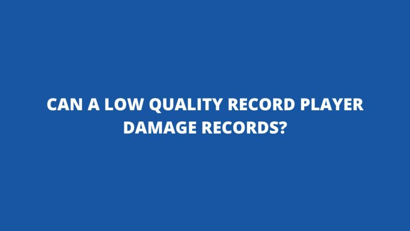 Low Quality Instrument Can a low quality record player damage records? - All For Turntables
