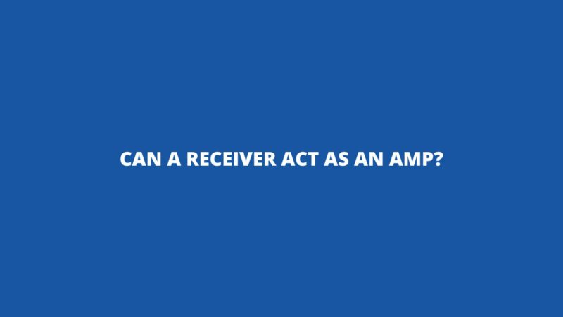 Can a receiver act as an amp?