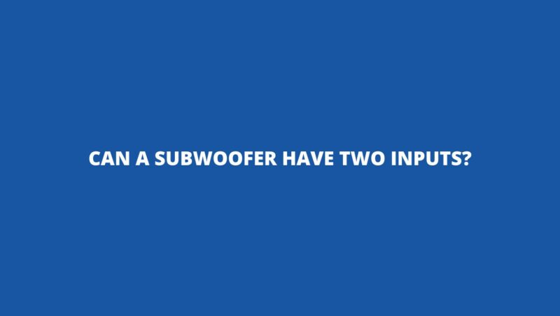 Can a subwoofer have two inputs?