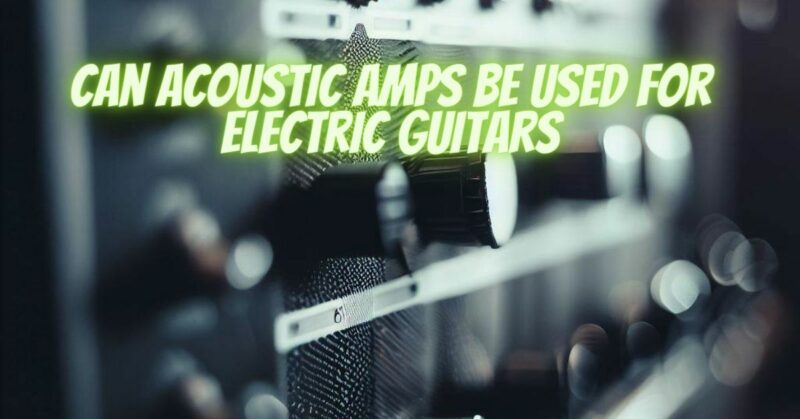 Can acoustic amps be used for electric guitars