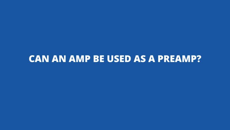 Can an amp be used as a preamp?
