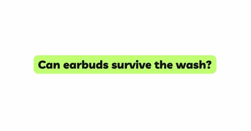 Can earbuds survive the wash?