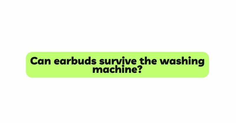 Can earbuds survive the washing machine?
