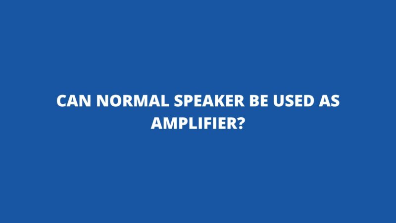 Can normal speaker be used as amplifier?