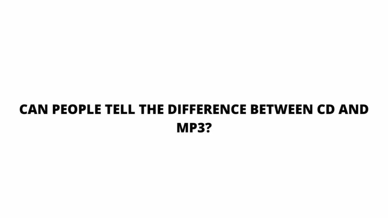 Can people tell the difference between CD and MP3?