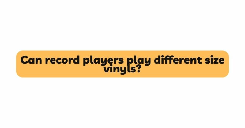 Can record players play different size vinyls?