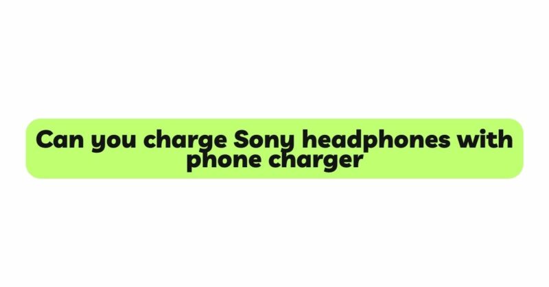 Can you charge Sony headphones with phone charger