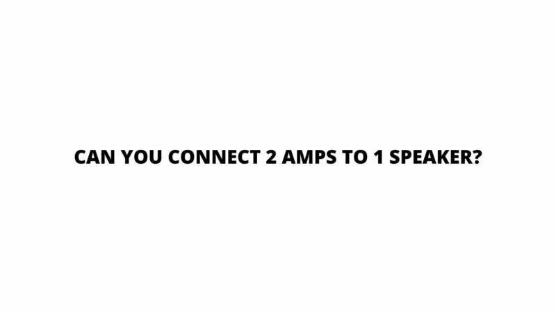 Can you connect 2 amps to 1 speaker?