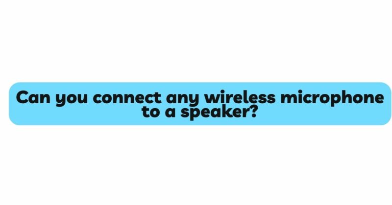 Can you connect any wireless microphone to a speaker?