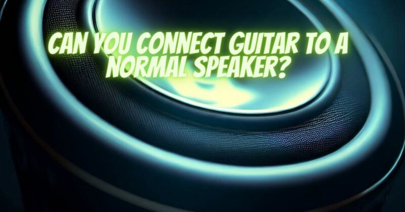 Can you connect guitar to a normal speaker?