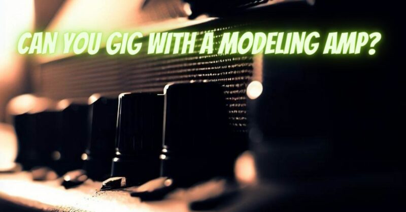 Can you gig with a modeling amp?